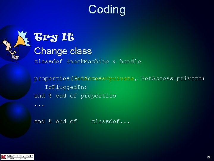 Coding Try It Change classdef Snack. Machine < handle properties(Get. Access=private, Set. Access=private) Is.