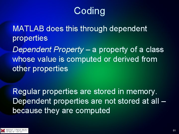 Coding MATLAB does this through dependent properties Dependent Property – a property of a