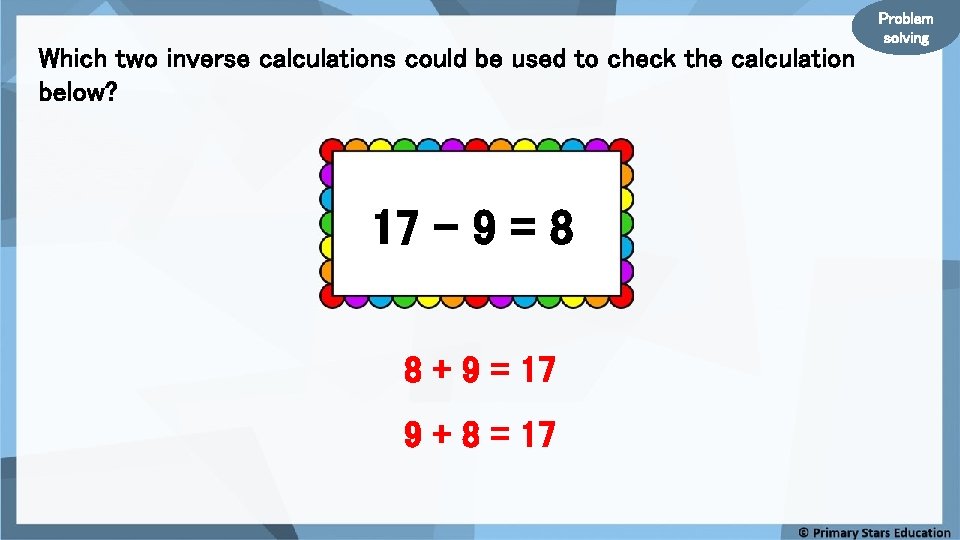 Which two inverse calculations could be used to check the calculation below? 17 –