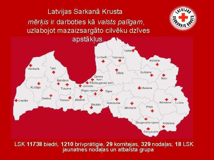 Latvijas Sarkanā Krusta mērķis ir darboties kā valsts palīgam, uzlabojot mazaizsargāto cilvēku dzīves apstākļus.