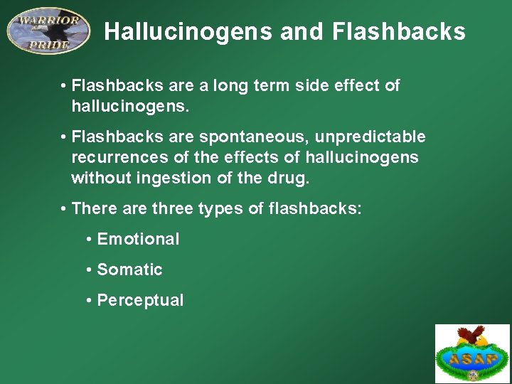 Hallucinogens and Flashbacks • Flashbacks are a long term side effect of hallucinogens. •