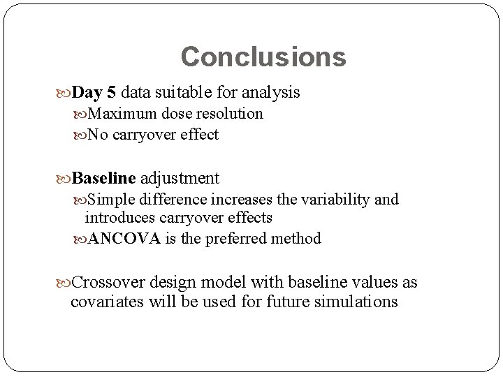 Conclusions Day 5 data suitable for analysis Maximum dose resolution No carryover effect Baseline