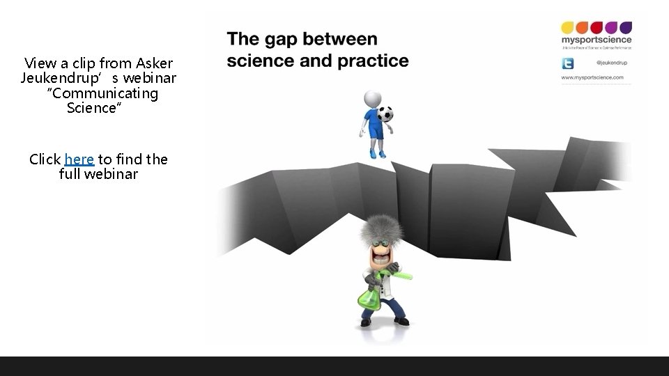 View a clip from Asker Jeukendrup’s webinar “Communicating Science” Click here to find the