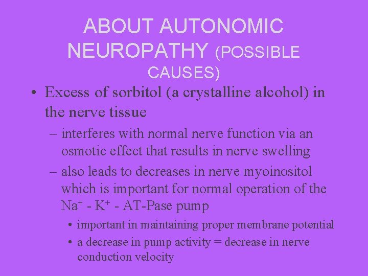 ABOUT AUTONOMIC NEUROPATHY (POSSIBLE CAUSES) • Excess of sorbitol (a crystalline alcohol) in the
