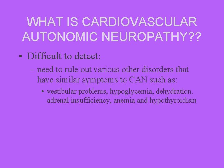 WHAT IS CARDIOVASCULAR AUTONOMIC NEUROPATHY? ? • Difficult to detect: – need to rule