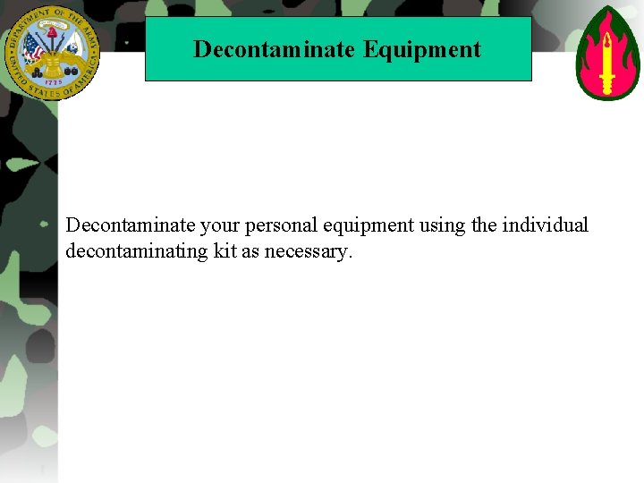 Decontaminate Equipment Decontaminate your personal equipment using the individual decontaminating kit as necessary. 