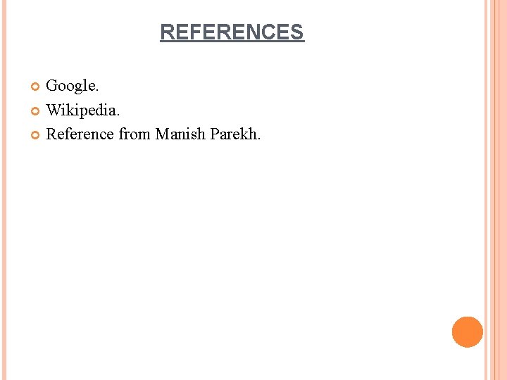 REFERENCES Google. Wikipedia. Reference from Manish Parekh. 