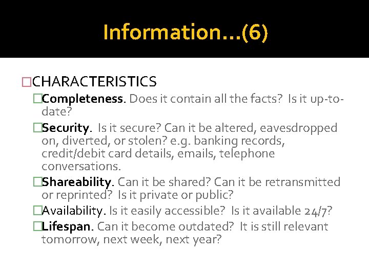 Information…(6) �CHARACTERISTICS �Completeness. Does it contain all the facts? Is it up-to- date? �Security.