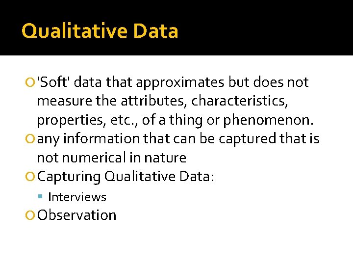 Qualitative Data 'Soft' data that approximates but does not measure the attributes, characteristics, properties,
