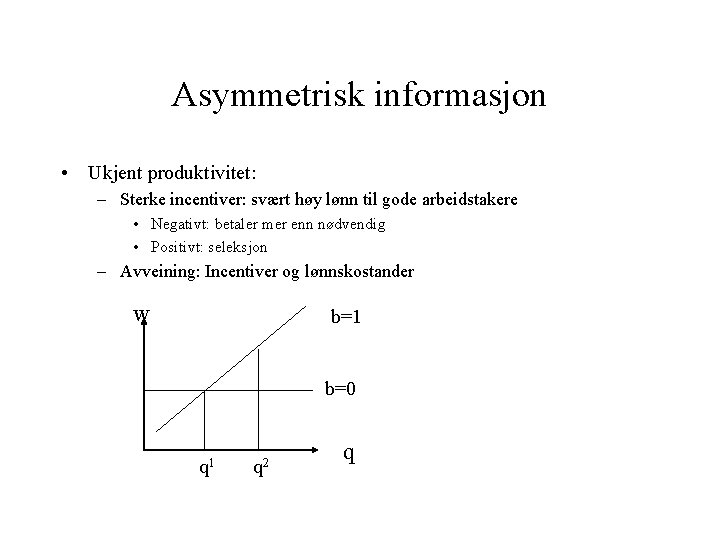 Asymmetrisk informasjon • Ukjent produktivitet: – Sterke incentiver: svært høy lønn til gode arbeidstakere