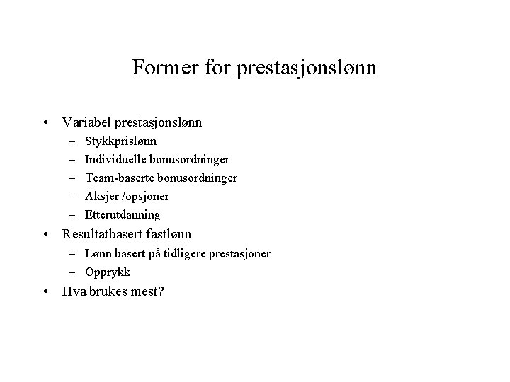 Former for prestasjonslønn • Variabel prestasjonslønn – – – Stykkprislønn Individuelle bonusordninger Team-baserte bonusordninger