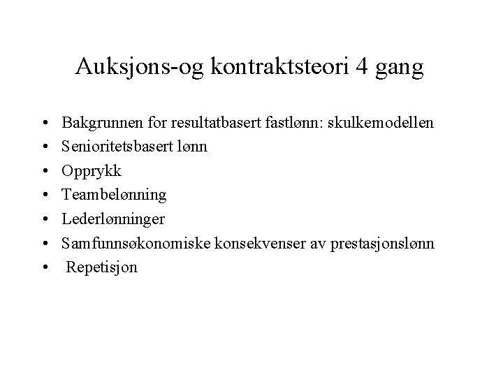 Auksjons-og kontraktsteori 4 gang • • Bakgrunnen for resultatbasert fastlønn: skulkemodellen Senioritetsbasert lønn Opprykk