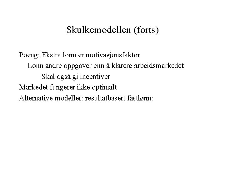 Skulkemodellen (forts) Poeng: Ekstra lønn er motivasjonsfaktor Lønn andre oppgaver enn å klarere arbeidsmarkedet