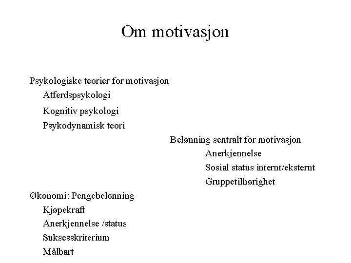 Om motivasjon Psykologiske teorier for motivasjon Atferdspsykologi Kognitiv psykologi Psykodynamisk teori Belønning sentralt for