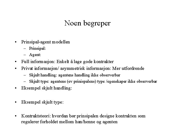 Noen begreper • Prinsipal-agent modellen – Prinsipal: – Agent: • Full informasjon: Enkelt å