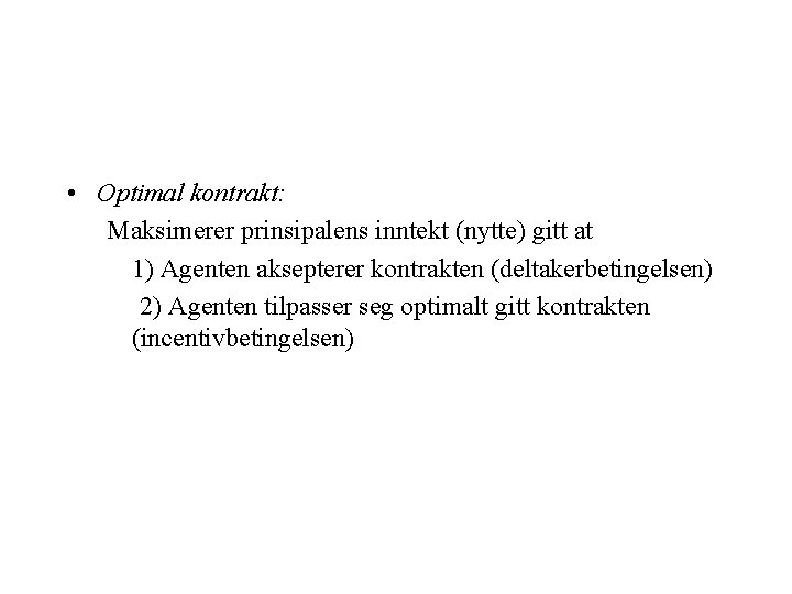  • Optimal kontrakt: Maksimerer prinsipalens inntekt (nytte) gitt at 1) Agenten aksepterer kontrakten