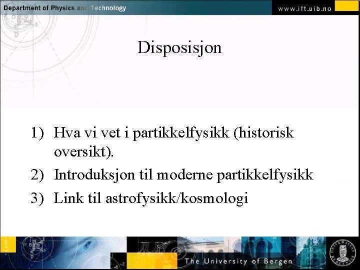 Disposisjon Normal text - click to edit 1) Hva vi vet i partikkelfysikk (historisk