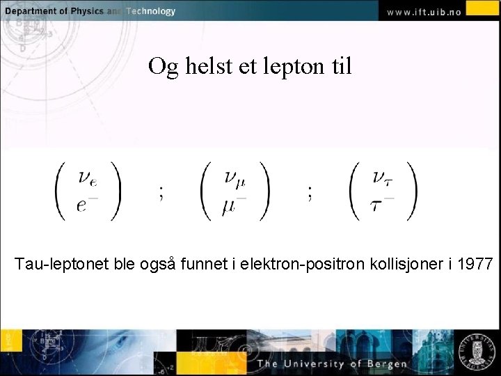 Og helst et lepton til Normal text - click to edit Tau-leptonet ble også