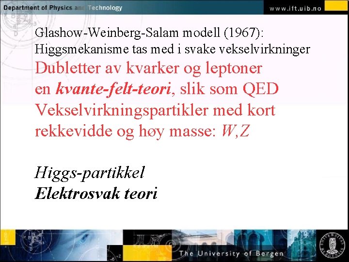 Glashow-Weinberg-Salam modell (1967): Higgsmekanisme tas med i svake vekselvirkninger Dubletter av kvarker og leptoner