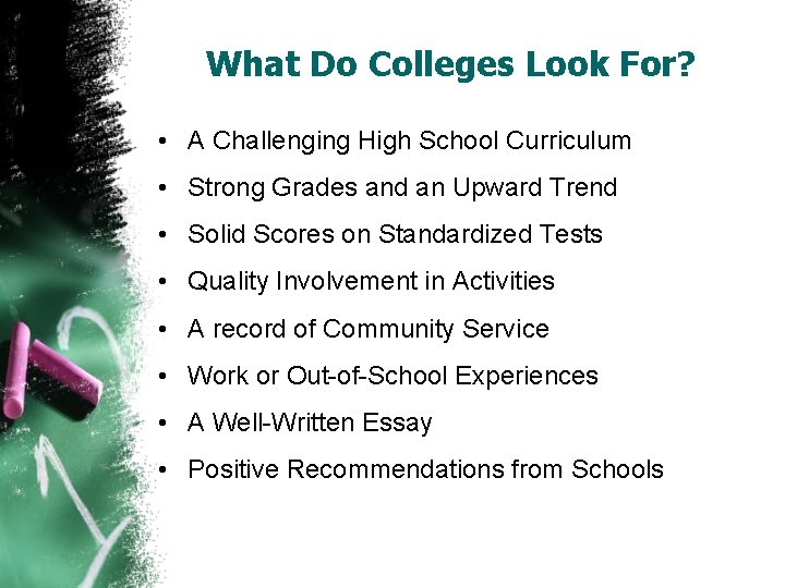 What Do Colleges Look For? • A Challenging High School Curriculum • Strong Grades