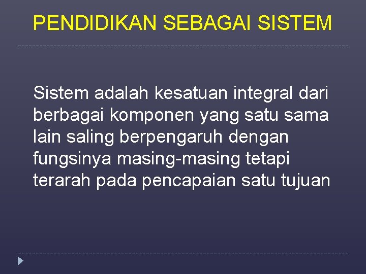 PENDIDIKAN SEBAGAI SISTEM Sistem adalah kesatuan integral dari berbagai komponen yang satu sama lain