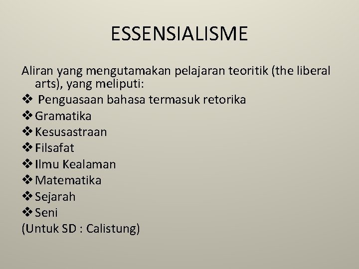 ESSENSIALISME Aliran yang mengutamakan pelajaran teoritik (the liberal arts), yang meliputi: v Penguasaan bahasa