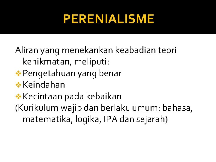 PERENIALISME Aliran yang menekankan keabadian teori kehikmatan, meliputi: v Pengetahuan yang benar v Keindahan