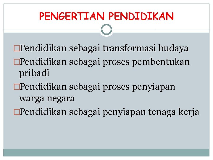 PENGERTIAN PENDIDIKAN �Pendidikan sebagai transformasi budaya �Pendidikan sebagai proses pembentukan pribadi �Pendidikan sebagai proses