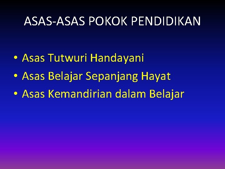 ASAS-ASAS POKOK PENDIDIKAN • Asas Tutwuri Handayani • Asas Belajar Sepanjang Hayat • Asas