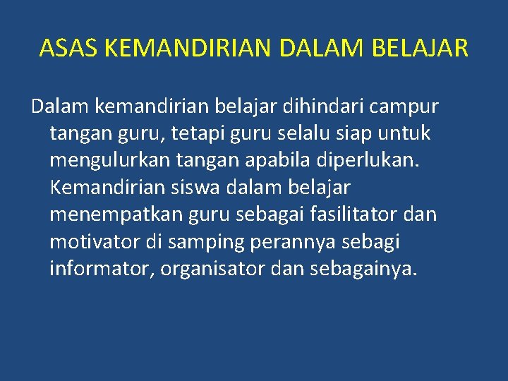 ASAS KEMANDIRIAN DALAM BELAJAR Dalam kemandirian belajar dihindari campur tangan guru, tetapi guru selalu