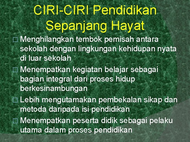 CIRI-CIRI Pendidikan Sepanjang Hayat � Menghilangkan tembok pemisah antara sekolah dengan lingkungan kehidupan nyata