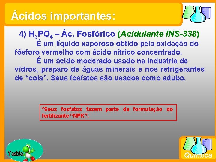 Ácidos importantes: 4) H 3 PO 4 – Ác. Fosfórico (Acidulante INS-338) É um