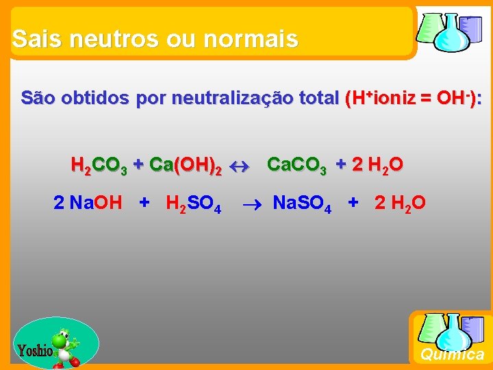 Sais neutros ou normais São obtidos por neutralização total (H+ioniz = OH-): H 2