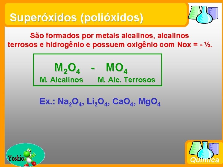 Superóxidos (polióxidos) São formados por metais alcalinos, alcalinos terrosos e hidrogênio e possuem oxigênio