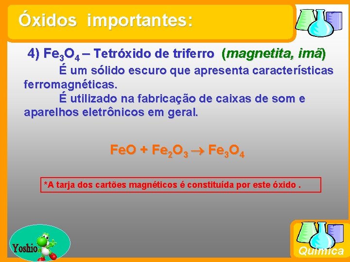 Óxidos importantes: 4) Fe 3 O 4 – Tetróxido de triferro (magnetita, imã) É