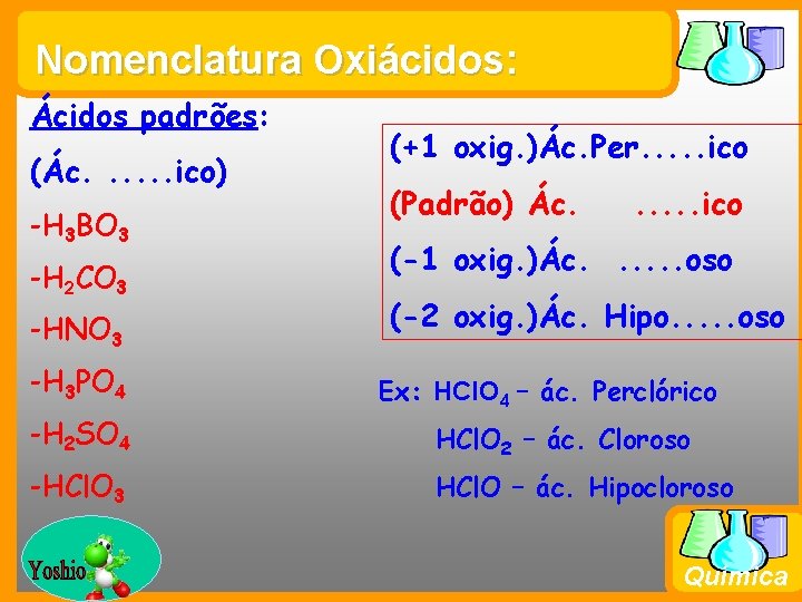 Nomenclatura Oxiácidos: Ácidos padrões: (Ác. . . ico) -H 3 BO 3 -H 2