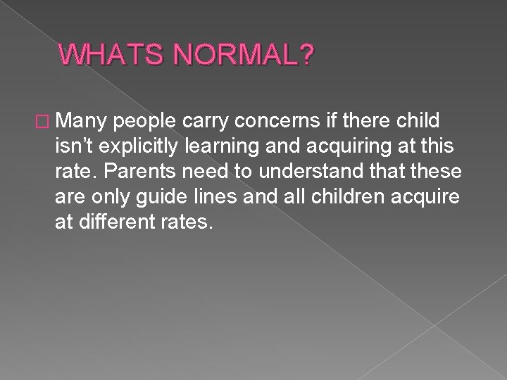 WHATS NORMAL? � Many people carry concerns if there child isn’t explicitly learning and