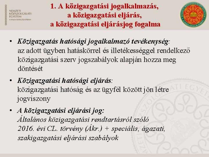 1. A közigazgatási jogalkalmazás, a közigazgatási eljárásjog fogalma • Közigazgatás hatósági jogalkalmazó tevékenység: az