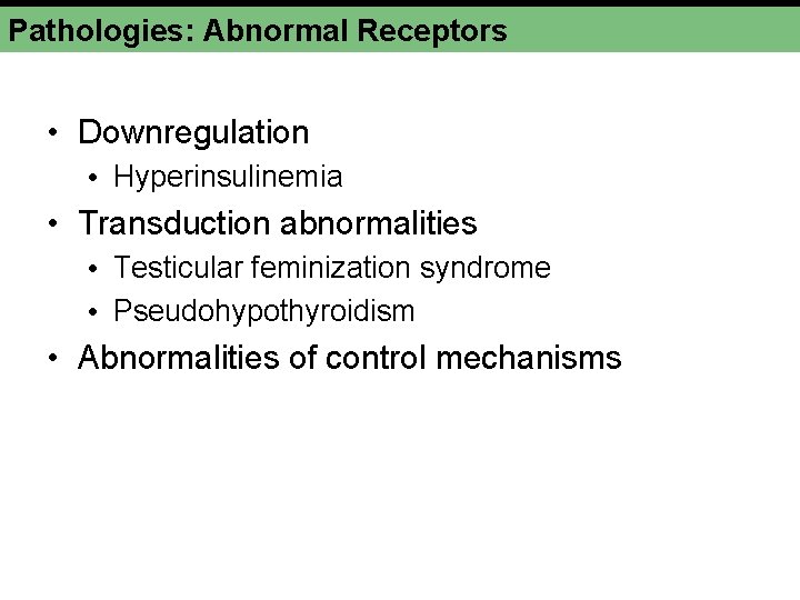 Pathologies: Abnormal Receptors • Downregulation • Hyperinsulinemia • Transduction abnormalities • Testicular feminization syndrome