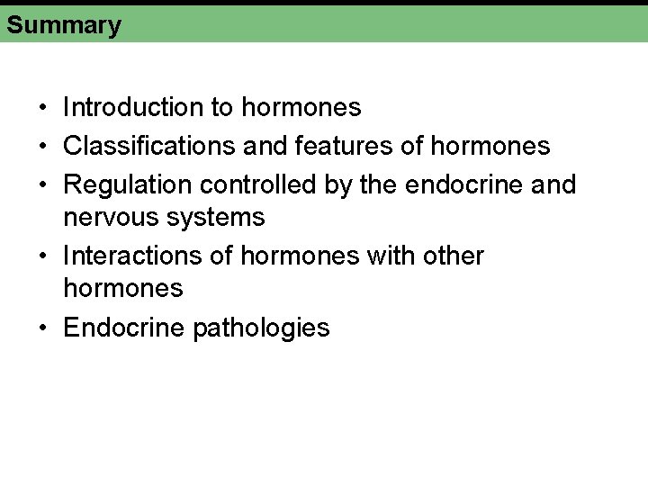 Summary • Introduction to hormones • Classifications and features of hormones • Regulation controlled