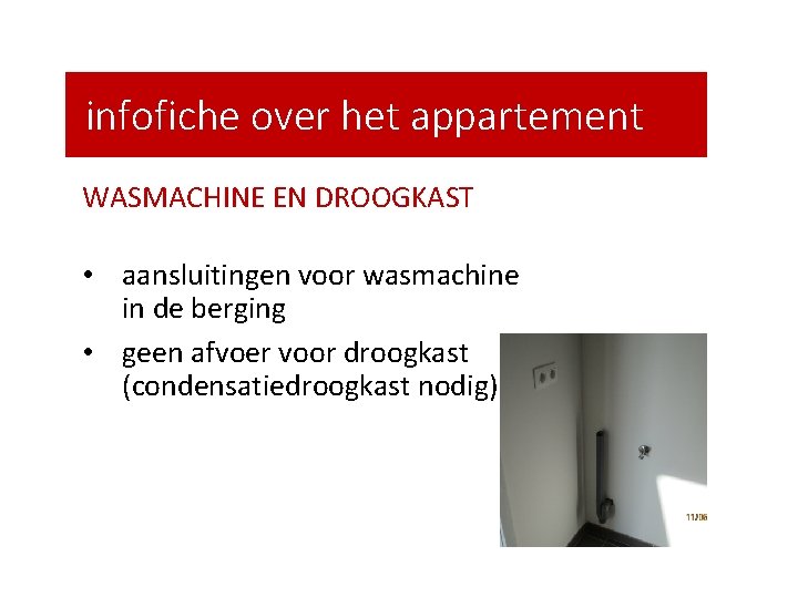 infofiche over het appartement WASMACHINE EN DROOGKAST • aansluitingen voor wasmachine in de berging