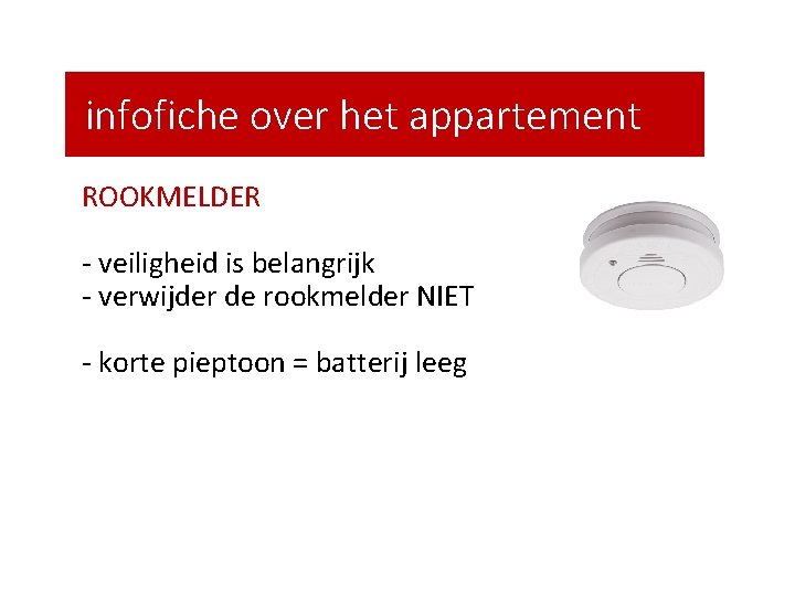 infofiche over het appartement ROOKMELDER - veiligheid is belangrijk - verwijder de rookmelder NIET