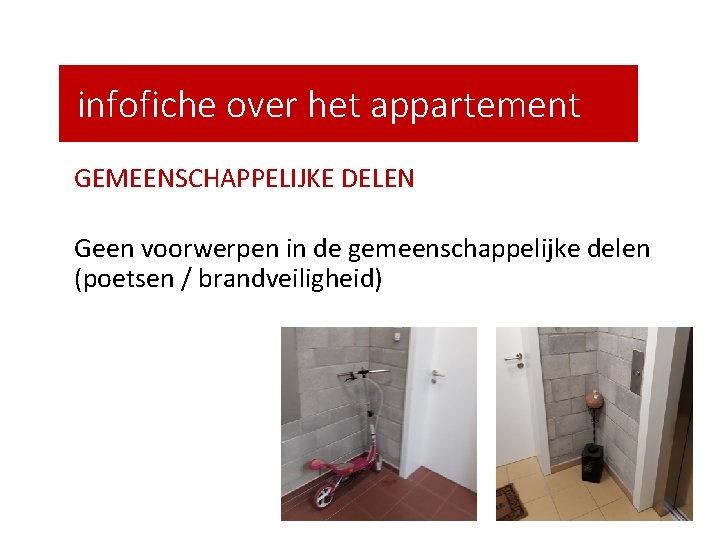 infofiche over het appartement GEMEENSCHAPPELIJKE DELEN Geen voorwerpen in de gemeenschappelijke delen (poetsen /