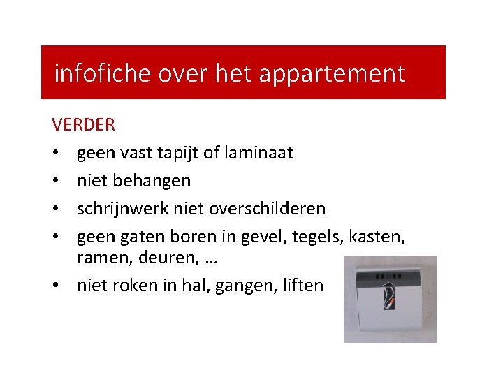 infofiche over het appartement VERDER • geen vast tapijt of laminaat • niet behangen