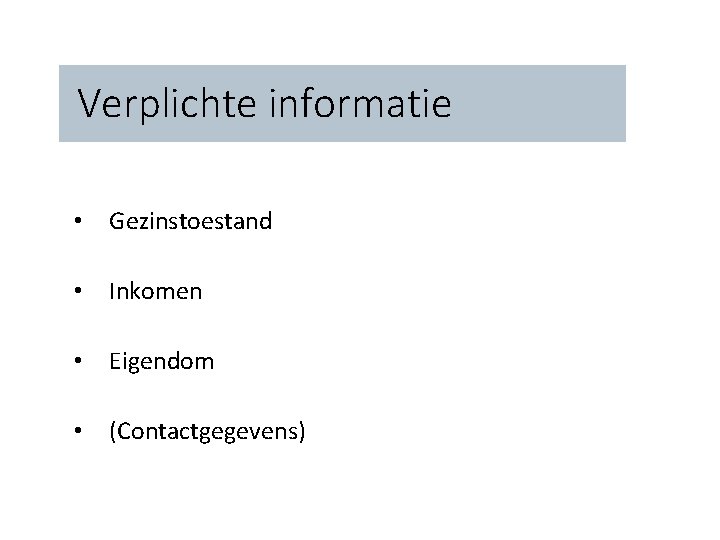 Verplichte informatie • Gezinstoestand • Inkomen • Eigendom • (Contactgegevens) 