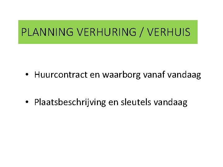 PLANNING VERHURING / VERHUIS • Huurcontract en waarborg vanaf vandaag • Plaatsbeschrijving en sleutels