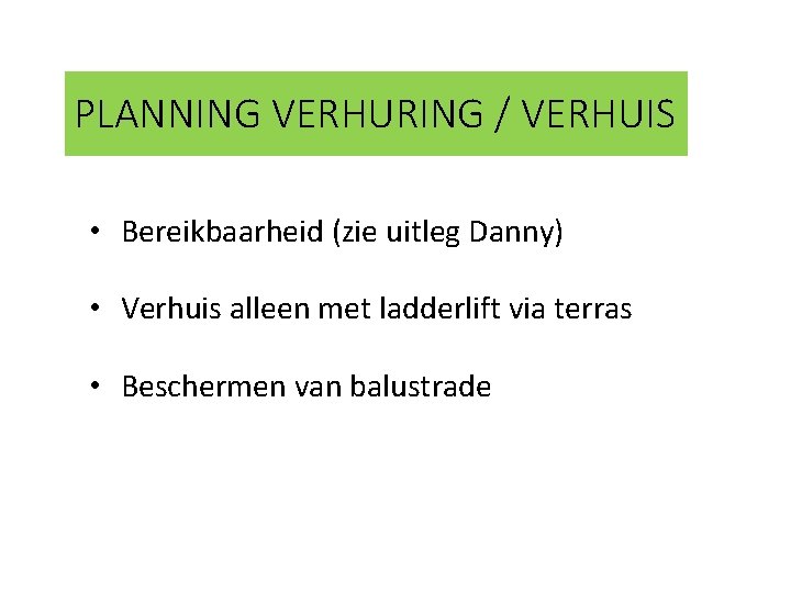 PLANNING VERHURING / VERHUIS • Bereikbaarheid (zie uitleg Danny) • Verhuis alleen met ladderlift