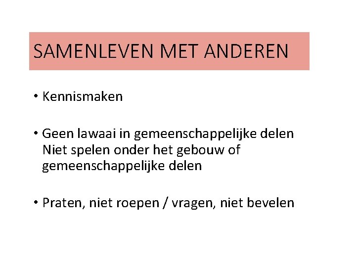 SAMENLEVEN MET ANDEREN • Kennismaken • Geen lawaai in gemeenschappelijke delen Niet spelen onder