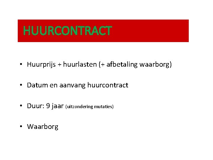 HUURCONTRACT • Huurprijs + huurlasten (+ afbetaling waarborg) • Datum en aanvang huurcontract •