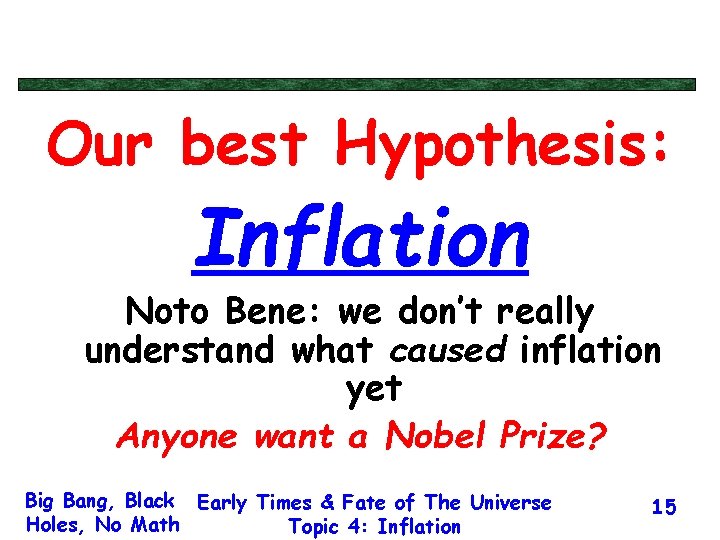 Our best Hypothesis: Inflation Noto Bene: we don’t really understand what caused inflation yet